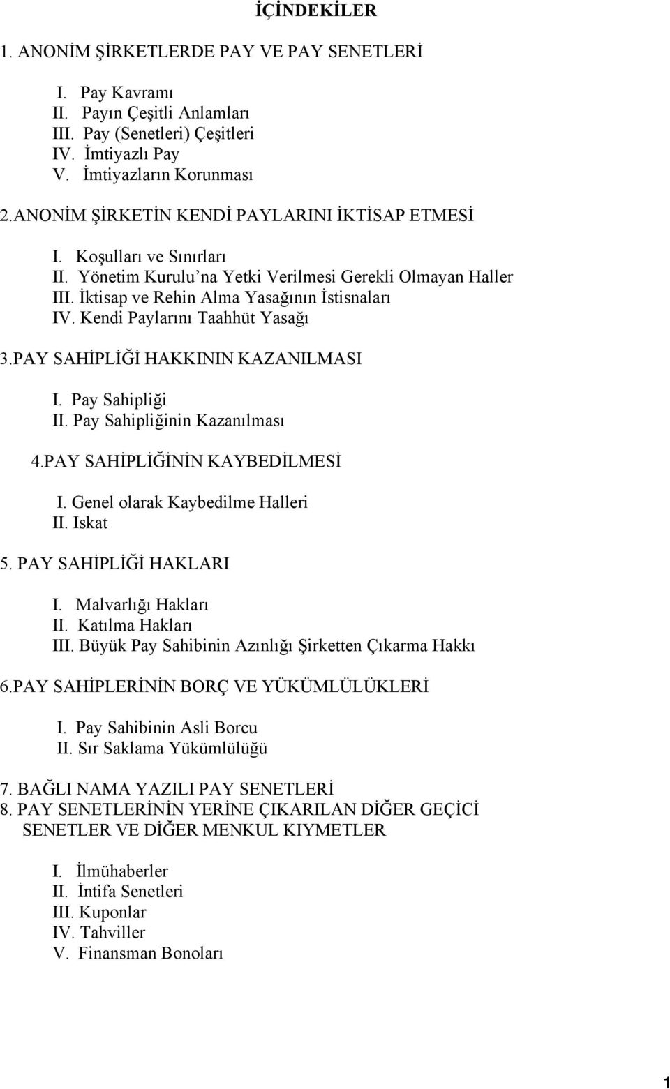 Kendi Paylarını Taahhüt Yasağı 3.PAY SAHİPLİĞİ HAKKININ KAZANILMASI I. Pay Sahipliği II. Pay Sahipliğinin Kazanılması 4.PAY SAHİPLİĞİNİN KAYBEDİLMESİ I. Genel olarak Kaybedilme Halleri II. Iskat 5.