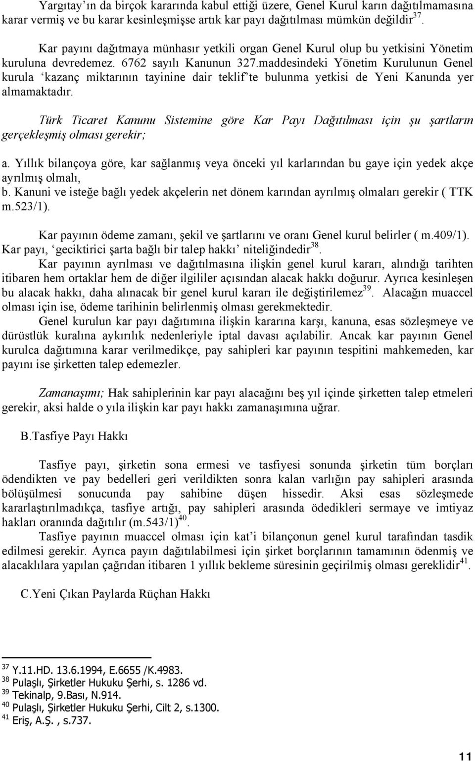 maddesindeki Yönetim Kurulunun Genel kurula kazanç miktarının tayinine dair teklif te bulunma yetkisi de Yeni Kanunda yer almamaktadır.