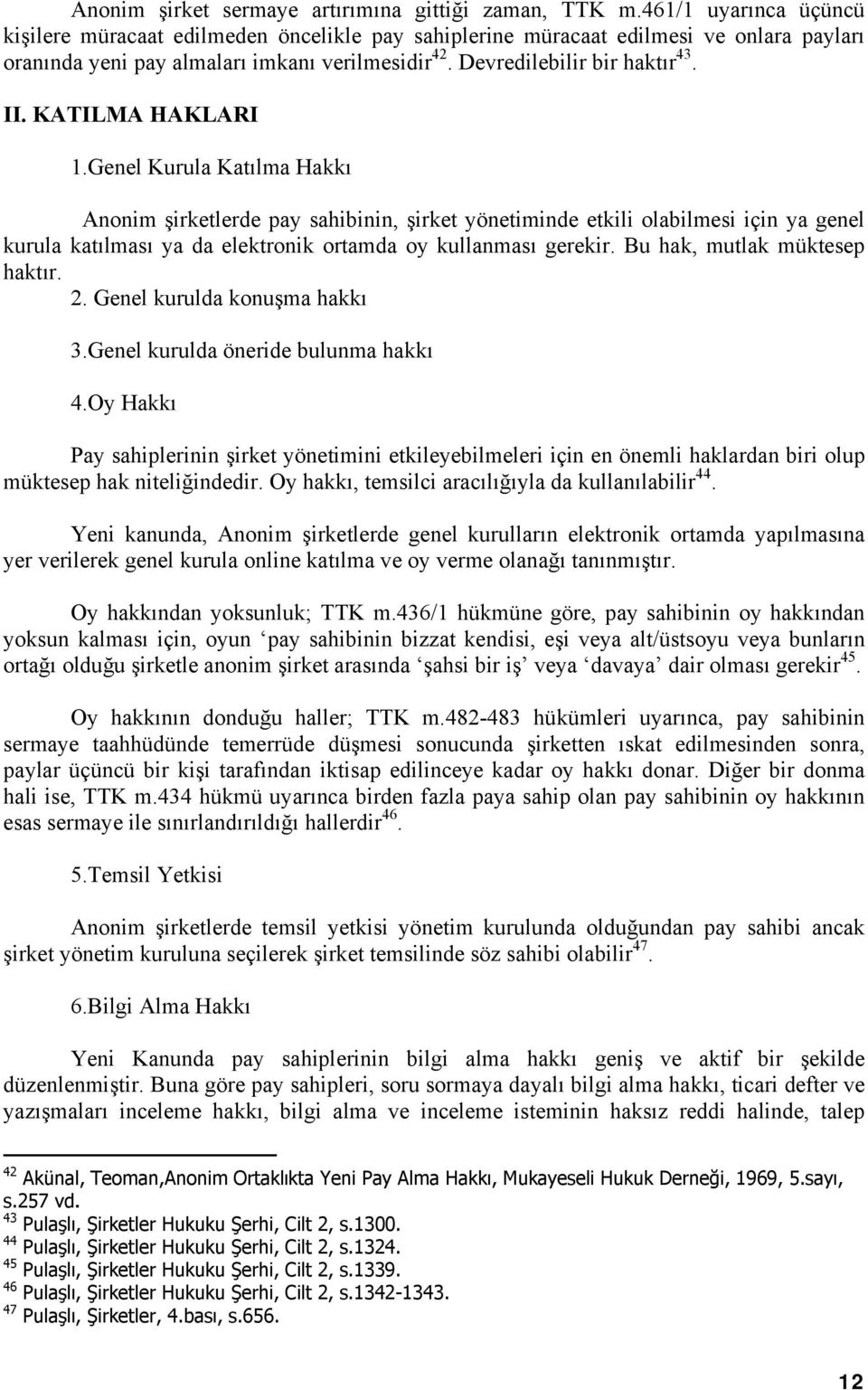 KATILMA HAKLARI 1.Genel Kurula Katılma Hakkı Anonim şirketlerde pay sahibinin, şirket yönetiminde etkili olabilmesi için ya genel kurula katılması ya da elektronik ortamda oy kullanması gerekir.