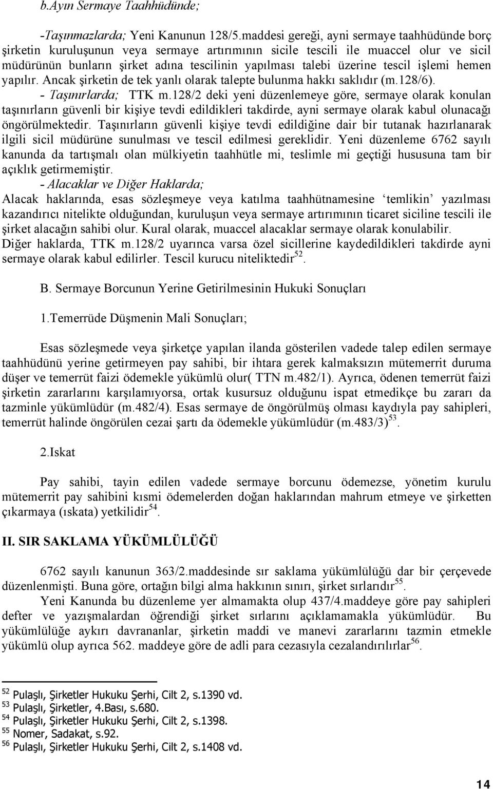 üzerine tescil işlemi hemen yapılır. Ancak şirketin de tek yanlı olarak talepte bulunma hakkı saklıdır (m.128/6). - Taşınırlarda; TTK m.