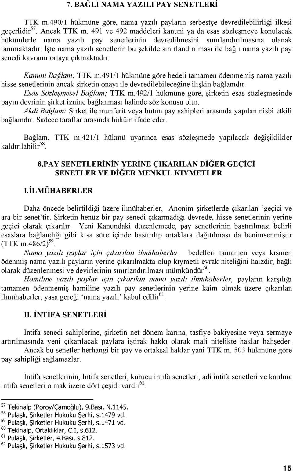 İşte nama yazılı senetlerin bu şekilde sınırlandırılması ile bağlı nama yazılı pay senedi kavramı ortaya çıkmaktadır. Kanuni Bağlam; TTK m.