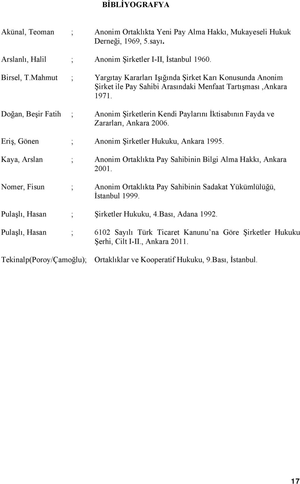 Doğan, Beşir Fatih ; Anonim Şirketlerin Kendi Paylarını İktisabının Fayda ve Zararları, Ankara 2006. Eriş, Gönen ; Anonim Şirketler Hukuku, Ankara 1995.