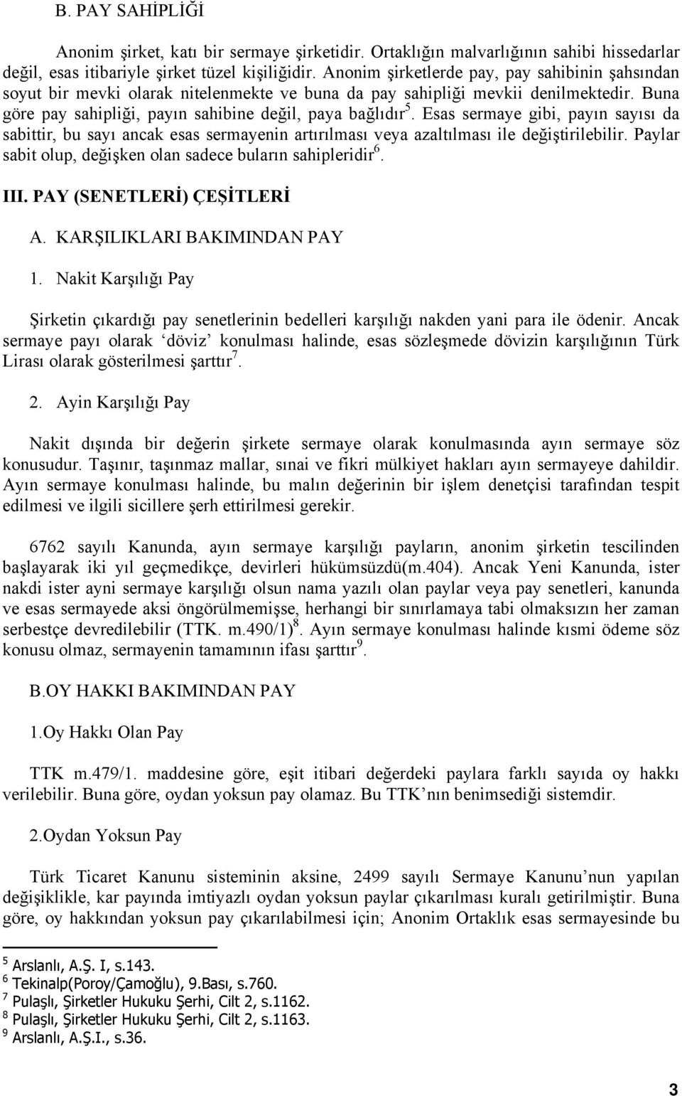 Esas sermaye gibi, payın sayısı da sabittir, bu sayı ancak esas sermayenin artırılması veya azaltılması ile değiştirilebilir. Paylar sabit olup, değişken olan sadece buların sahipleridir 6. III.