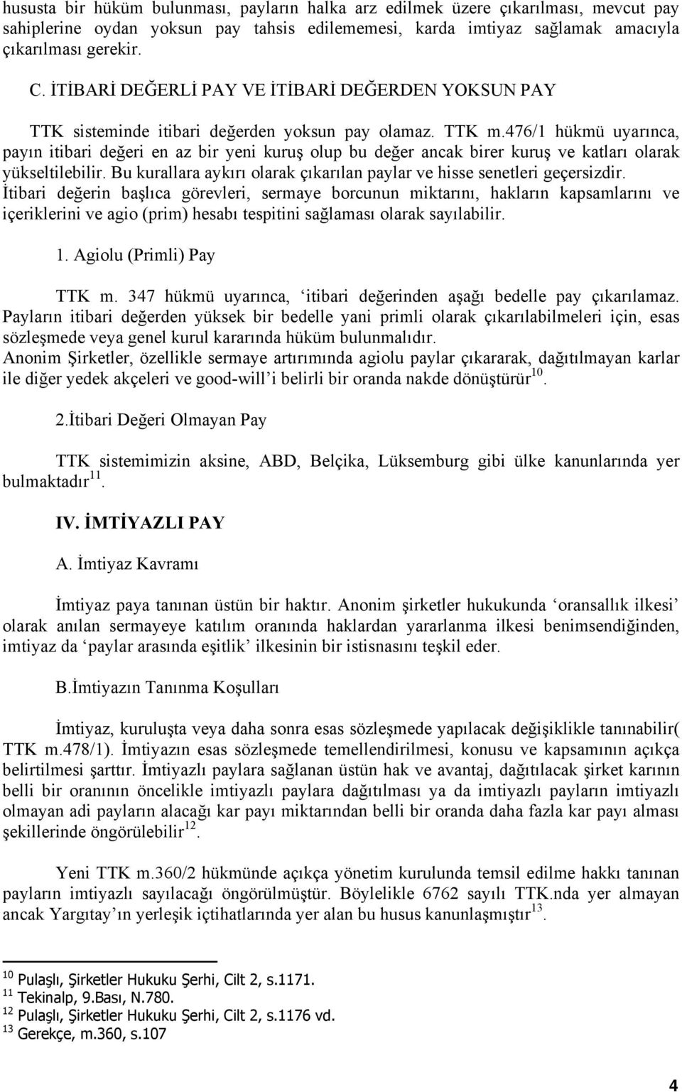 476/1 hükmü uyarınca, payın itibari değeri en az bir yeni kuruş olup bu değer ancak birer kuruş ve katları olarak yükseltilebilir.