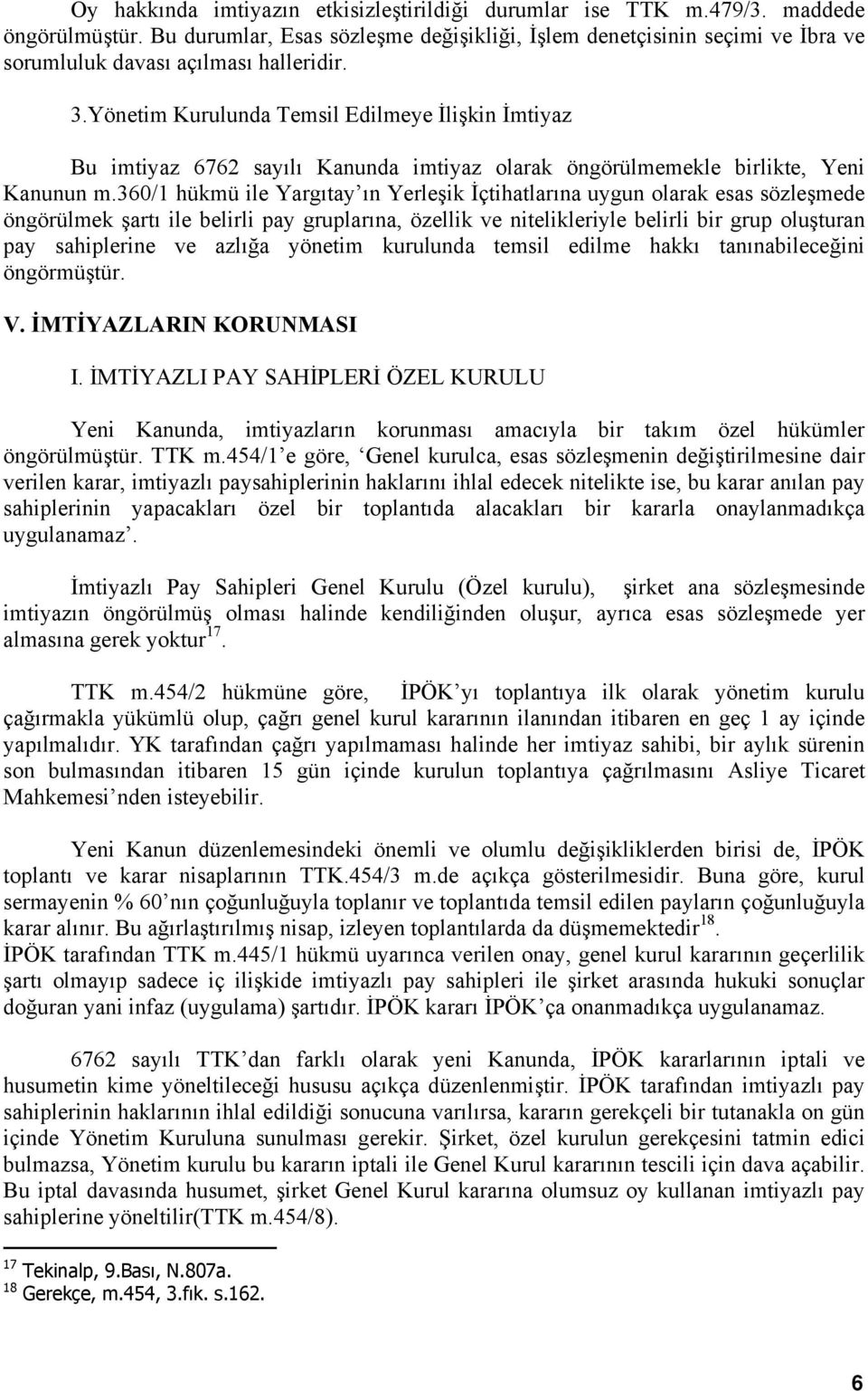 Yönetim Kurulunda Temsil Edilmeye İlişkin İmtiyaz Bu imtiyaz 6762 sayılı Kanunda imtiyaz olarak öngörülmemekle birlikte, Yeni Kanunun m.