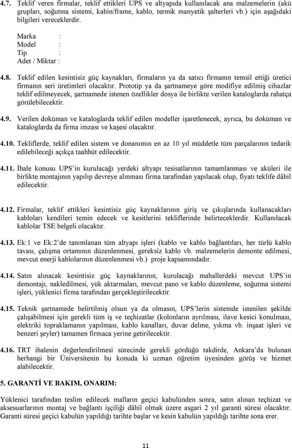 Teklif edilen kesintisiz güç kaynakları, firmaların ya da satıcı firmanın temsil ettiği üretici firmanın seri üretimleri olacaktır.