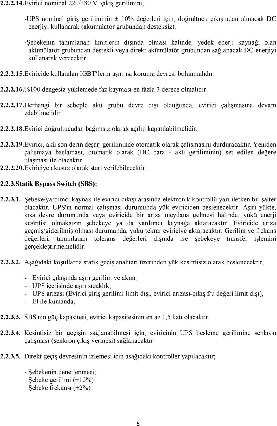 olması halinde, yedek enerji kaynağı olan akümülatör grubundan destekli veya direkt akümülatör grubundan sağlanacak DC enerjiyi kullanarak verecektir. 2.2.2.15.