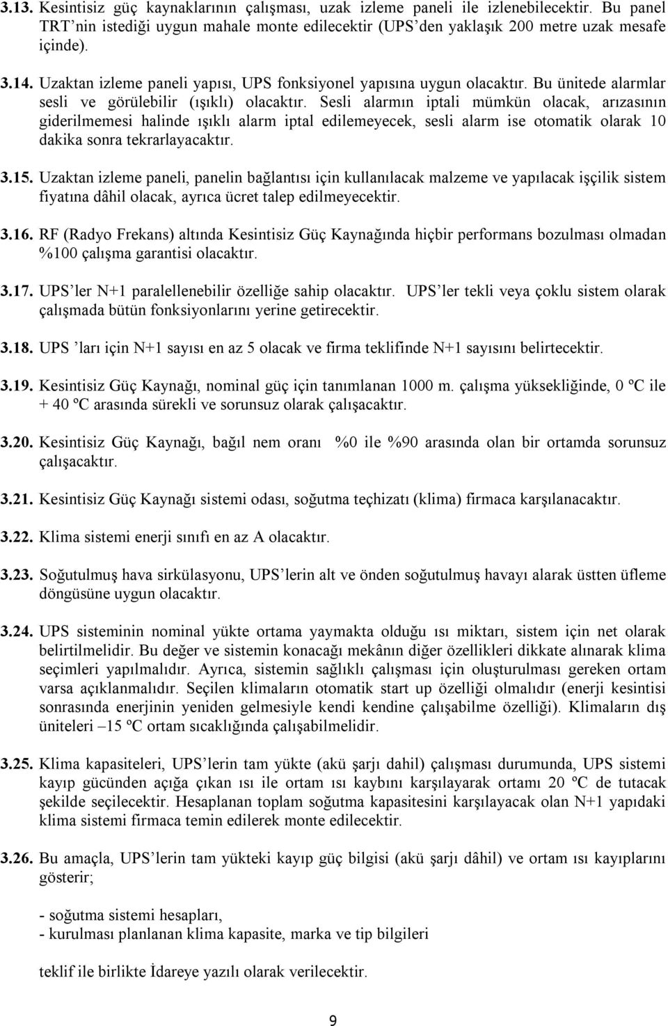 Sesli alarmın iptali mümkün olacak, arızasının giderilmemesi halinde ışıklı alarm iptal edilemeyecek, sesli alarm ise otomatik olarak 10 dakika sonra tekrarlayacaktır. 3.15.