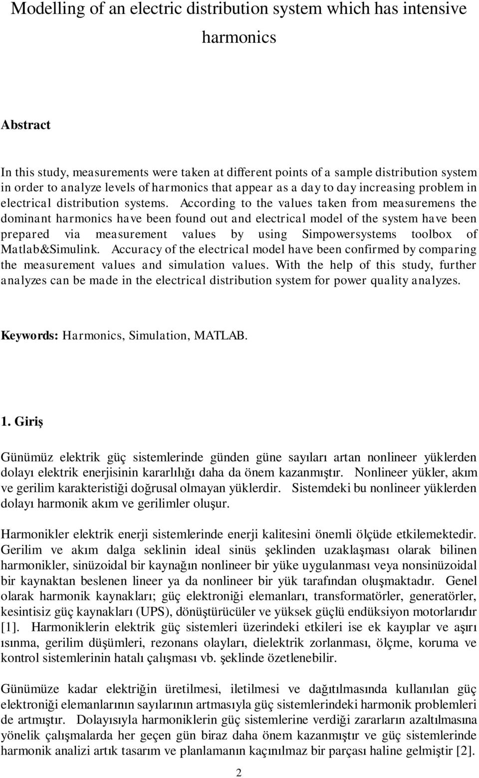 According to the values taken from measuremens the dominant harmonics have been found out and electrical model of the system have been prepared via measurement values by using Simpowersystems toolbox