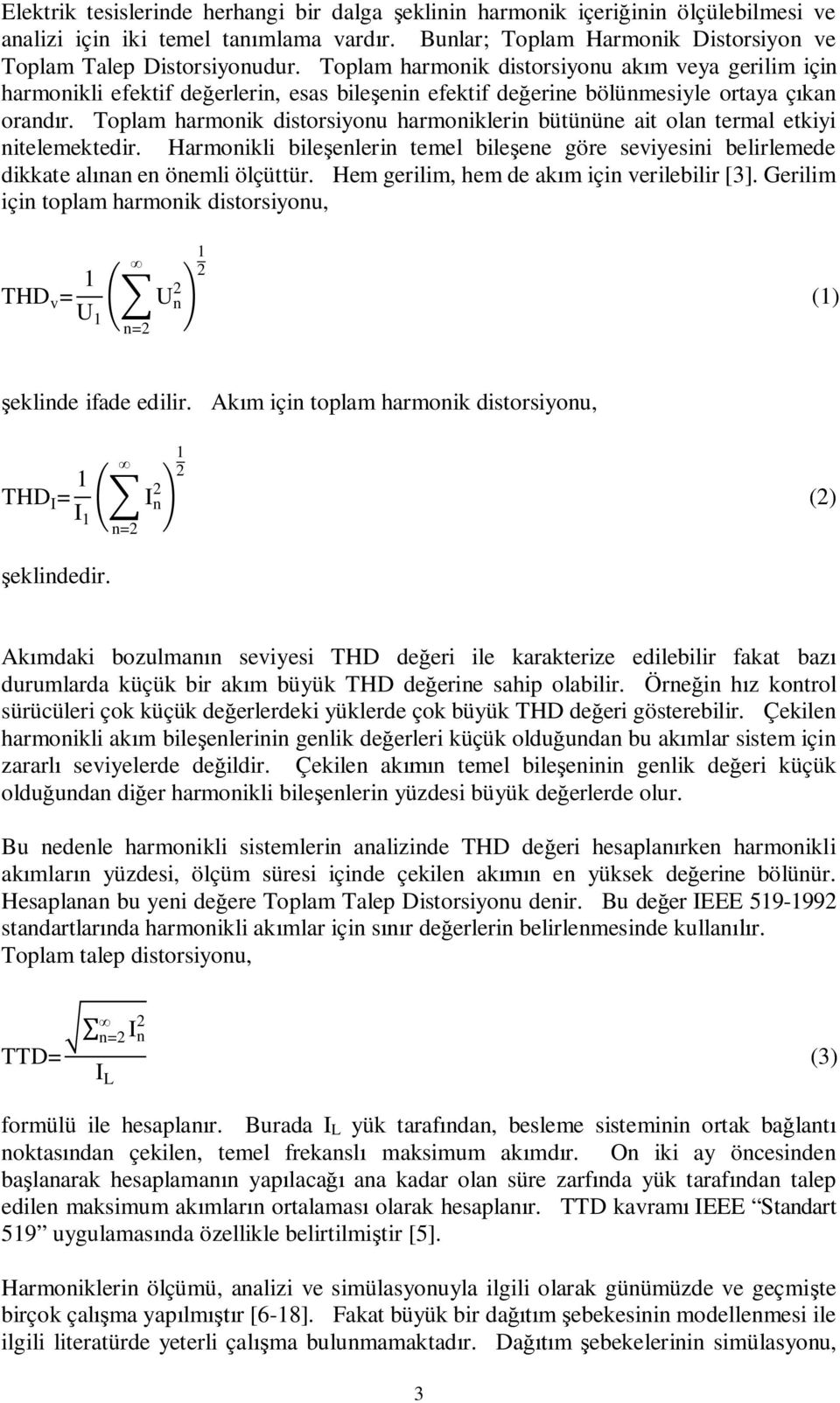 Toplam harmonik distorsiyonu harmoniklerin bütününe ait olan termal etkiyi nitelemektedir. Harmonikli bileşenlerin temel bileşene göre seviyesini belirlemede dikkate alınan en önemli ölçüttür.