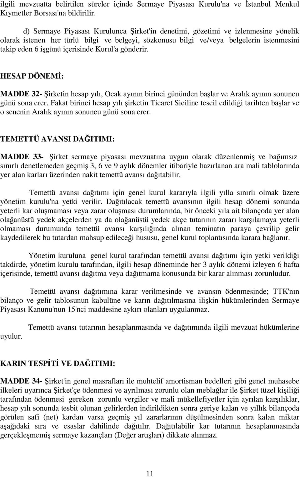 içerisinde Kurul'a gönderir. HESAP DÖNEMİ: MADDE 32- Şirketin hesap yılı, Ocak ayının birinci gününden başlar ve Aralık ayının sonuncu günü sona erer.