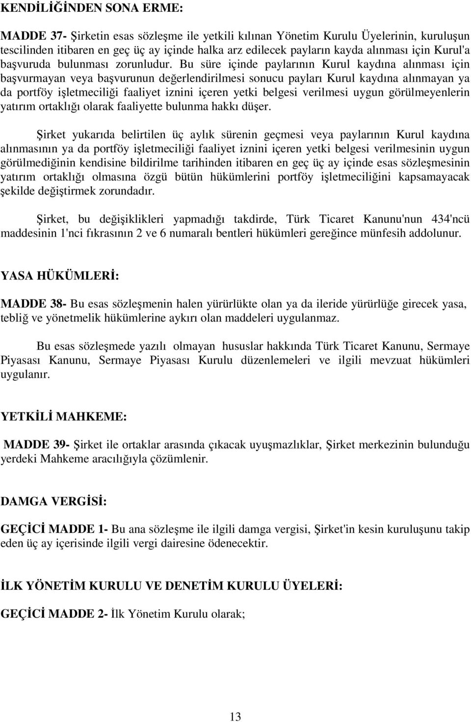 Bu süre içinde paylarının Kurul kaydına alınması için başvurmayan veya başvurunun değerlendirilmesi sonucu payları Kurul kaydına alınmayan ya da portföy işletmeciliği faaliyet iznini içeren yetki