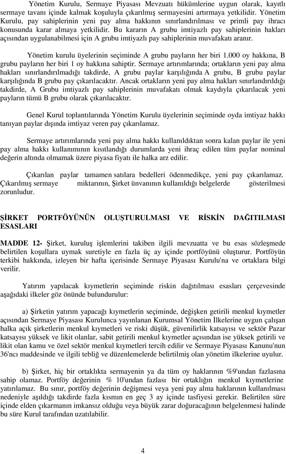 Bu kararın A grubu imtiyazlı pay sahiplerinin hakları açısından uygulanabilmesi için A grubu imtiyazlı pay sahiplerinin muvafakatı aranır.