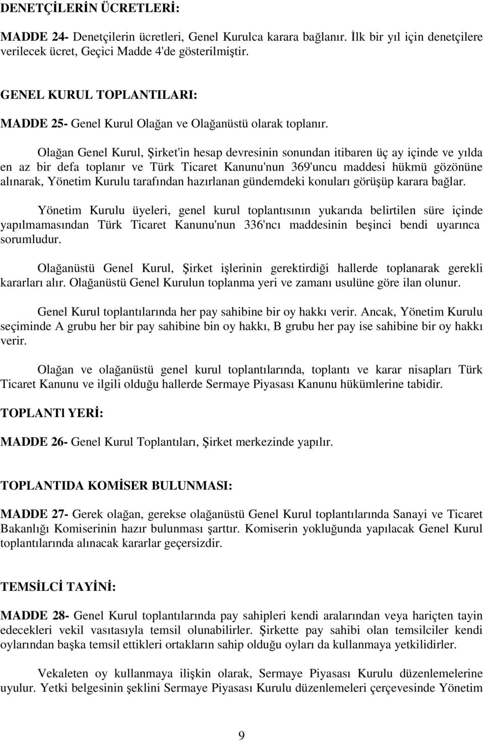 Olağan Genel Kurul, Şirket'in hesap devresinin sonundan itibaren üç ay içinde ve yılda en az bir defa toplanır ve Türk Ticaret Kanunu'nun 369'uncu maddesi hükmü gözönüne alınarak, Yönetim Kurulu