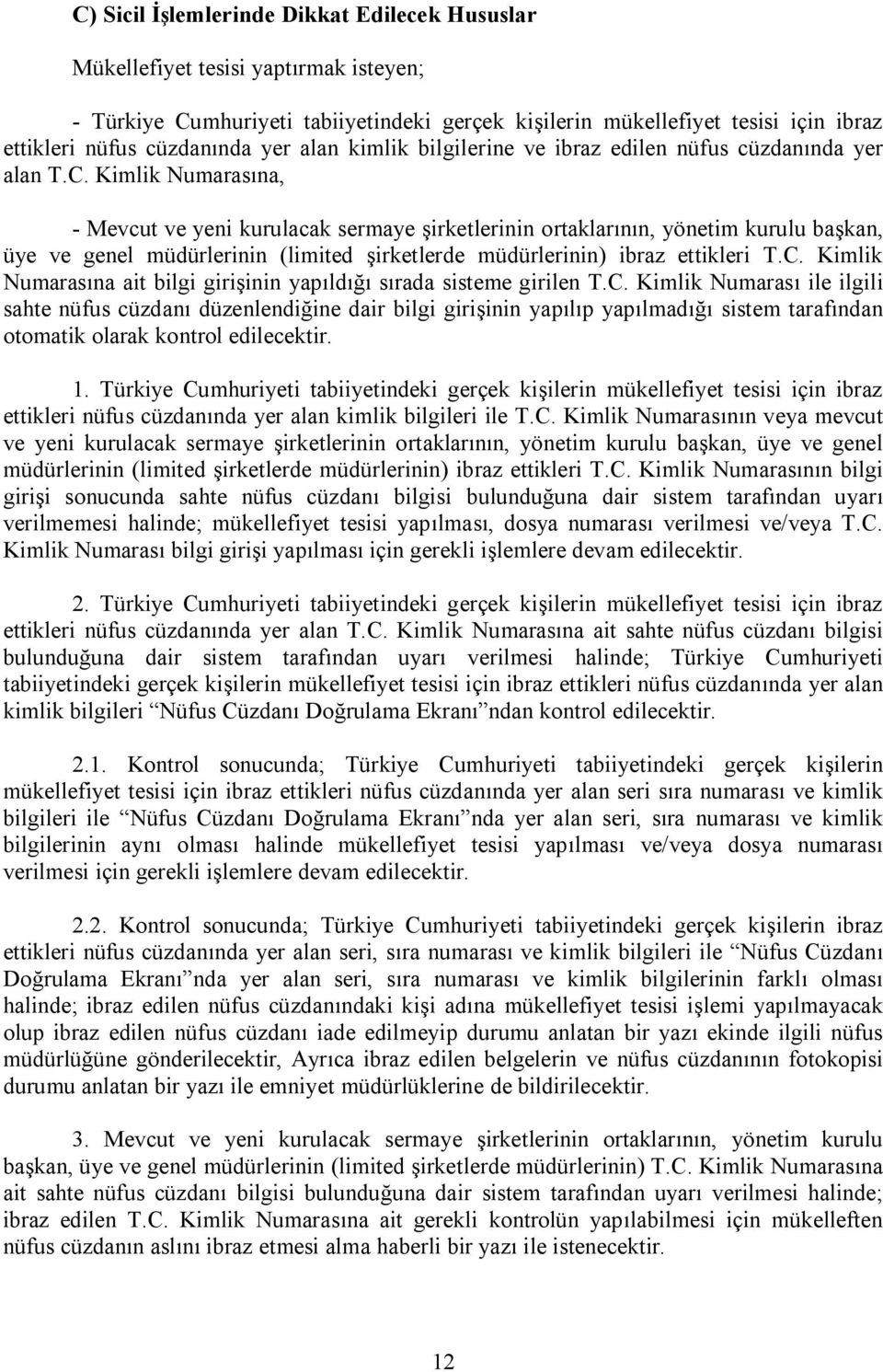 Kimlik Numarasına, - Mevcut ve yeni kurulacak sermaye şirketlerinin ortaklarının, yönetim kurulu başkan, üye ve genel müdürlerinin (limited şirketlerde müdürlerinin) ibraz ettikleri T.C.