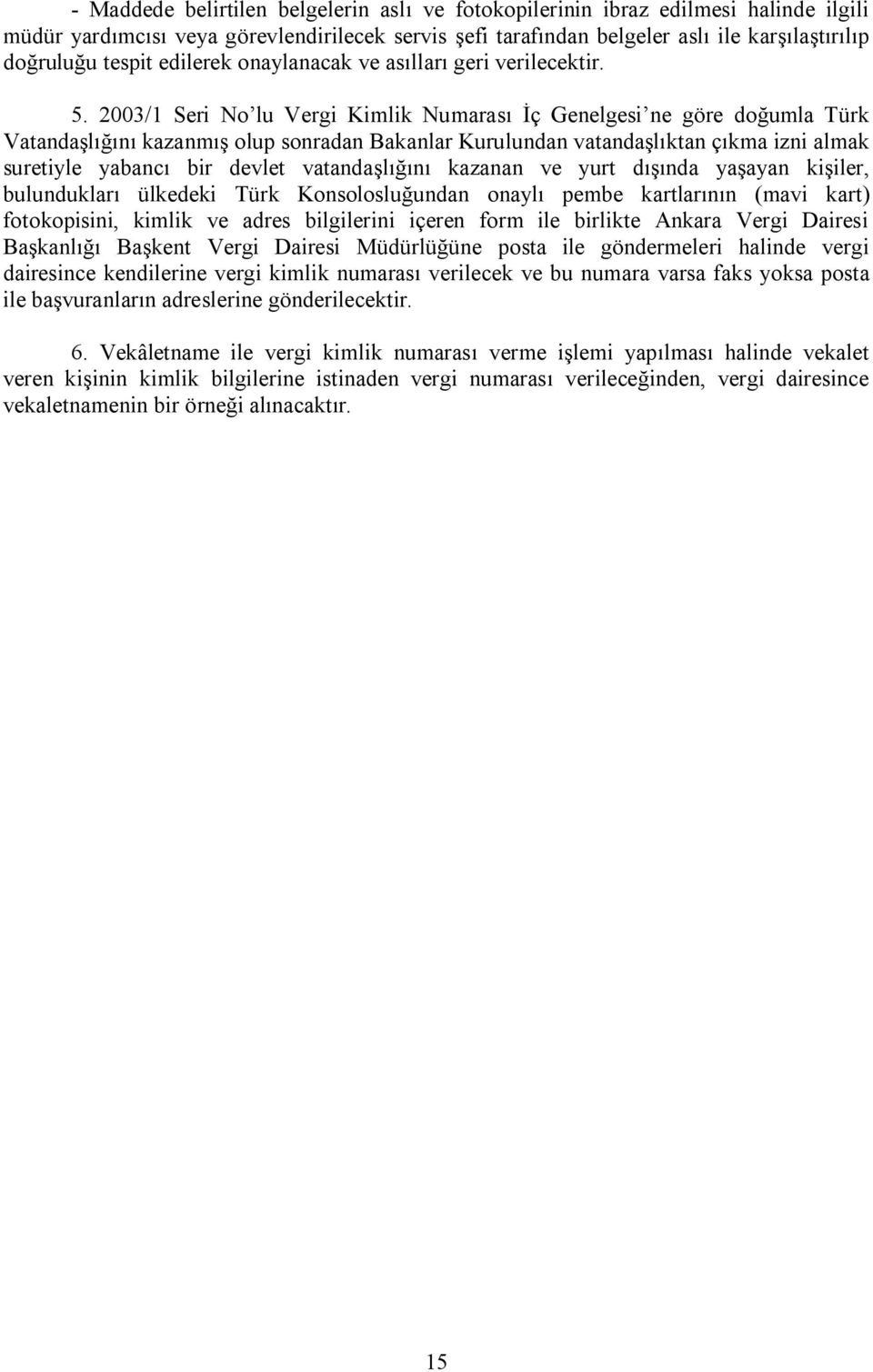 2003/1 Seri No lu Vergi Kimlik Numarası İç Genelgesi ne göre doğumla Türk Vatandaşlığını kazanmış olup sonradan Bakanlar Kurulundan vatandaşlıktan çıkma izni almak suretiyle yabancı bir devlet