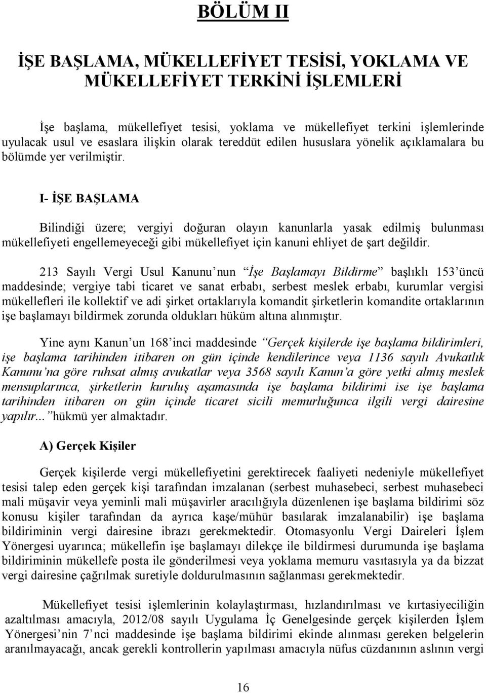 I- İŞE BAŞLAMA Bilindiği üzere; vergiyi doğuran olayın kanunlarla yasak edilmiş bulunması mükellefiyeti engellemeyeceği gibi mükellefiyet için kanuni ehliyet de şart değildir.