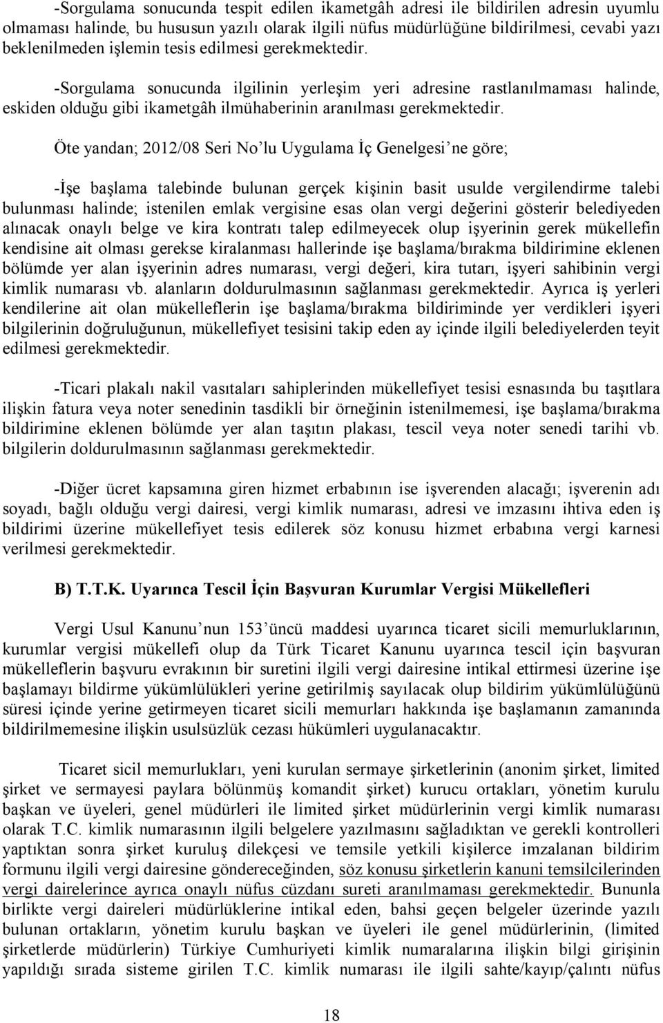 Öte yandan; 2012/08 Seri No lu Uygulama İç Genelgesi ne göre; -İşe başlama talebinde bulunan gerçek kişinin basit usulde vergilendirme talebi bulunması halinde; istenilen emlak vergisine esas olan