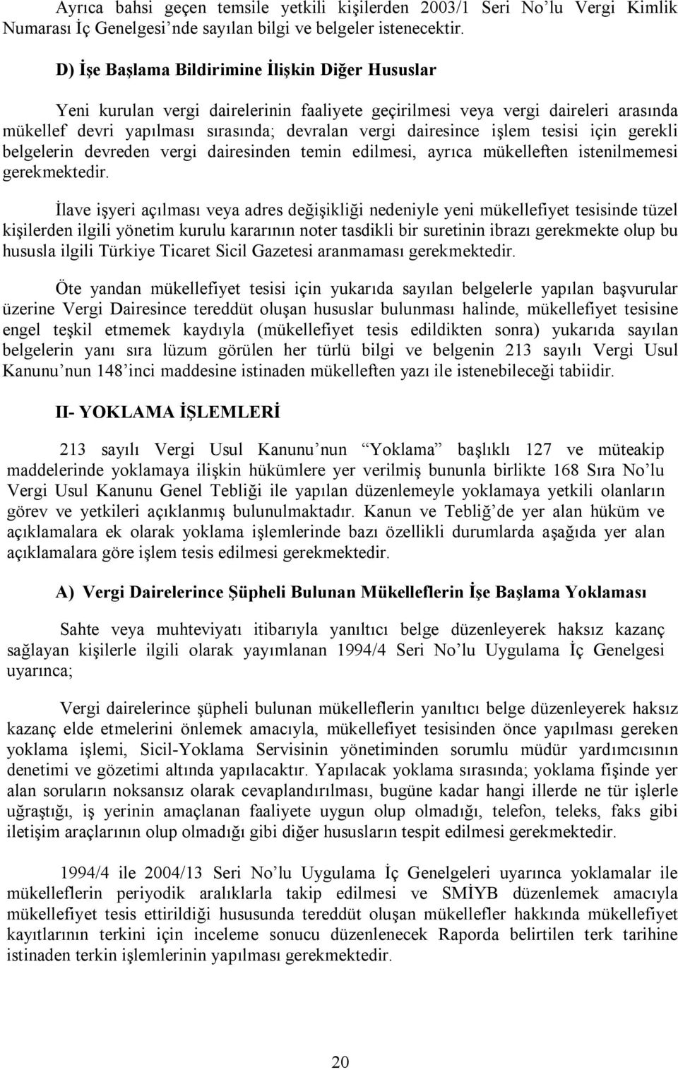 işlem tesisi için gerekli belgelerin devreden vergi dairesinden temin edilmesi, ayrıca mükelleften istenilmemesi gerekmektedir.