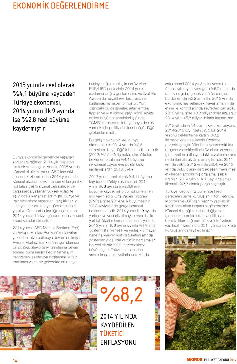 Ancak, 2008 yılında küresel nitelik kazanan ABD kaynaklı finansal krizin ardından 2014 yılında da küresel ekonomideki muhtemel kırılganlık noktaları, çeşitli siyasal belirsizlikler ve piyasalarda