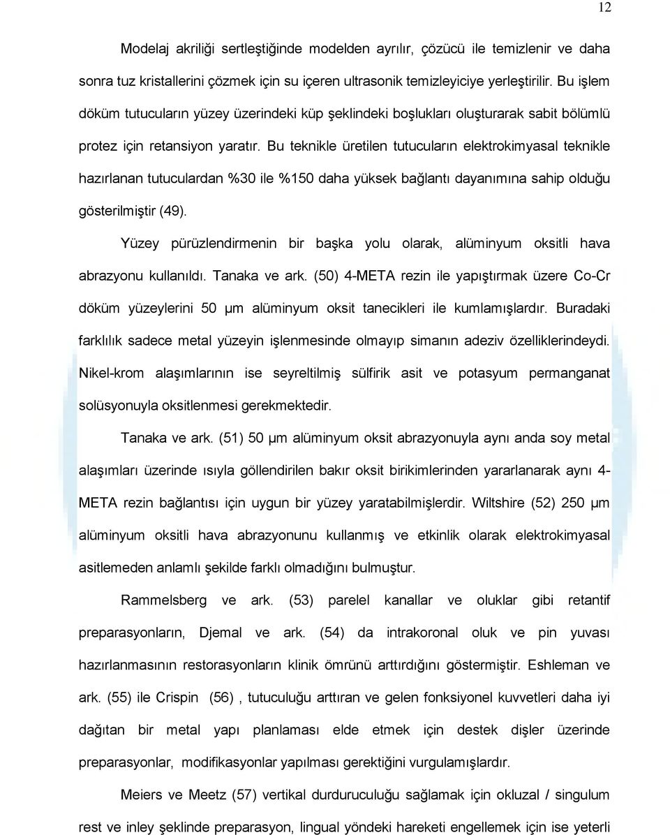 Bu teknikle üretilen tutucuların elektrokimyasal teknikle hazırlanan tutuculardan %30 ile %150 daha yüksek bağlantı dayanımına sahip olduğu gösterilmiştir (49).