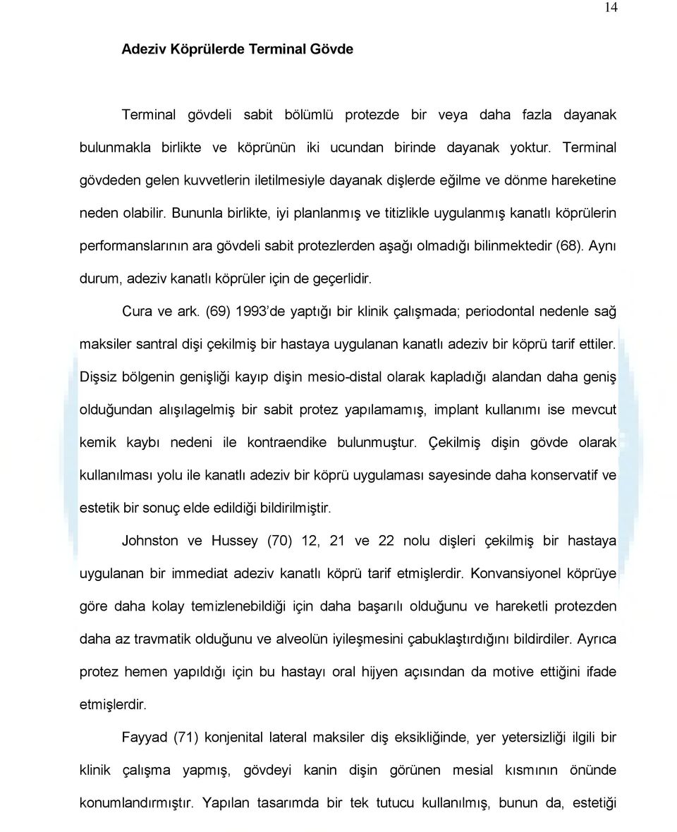 Bununla birlikte, iyi planlanmış ve titizlikle uygulanmış kanatlı köprülerin performanslarının ara gövdeli sabit protezlerden aşağı olmadığı bilinmektedir (68).