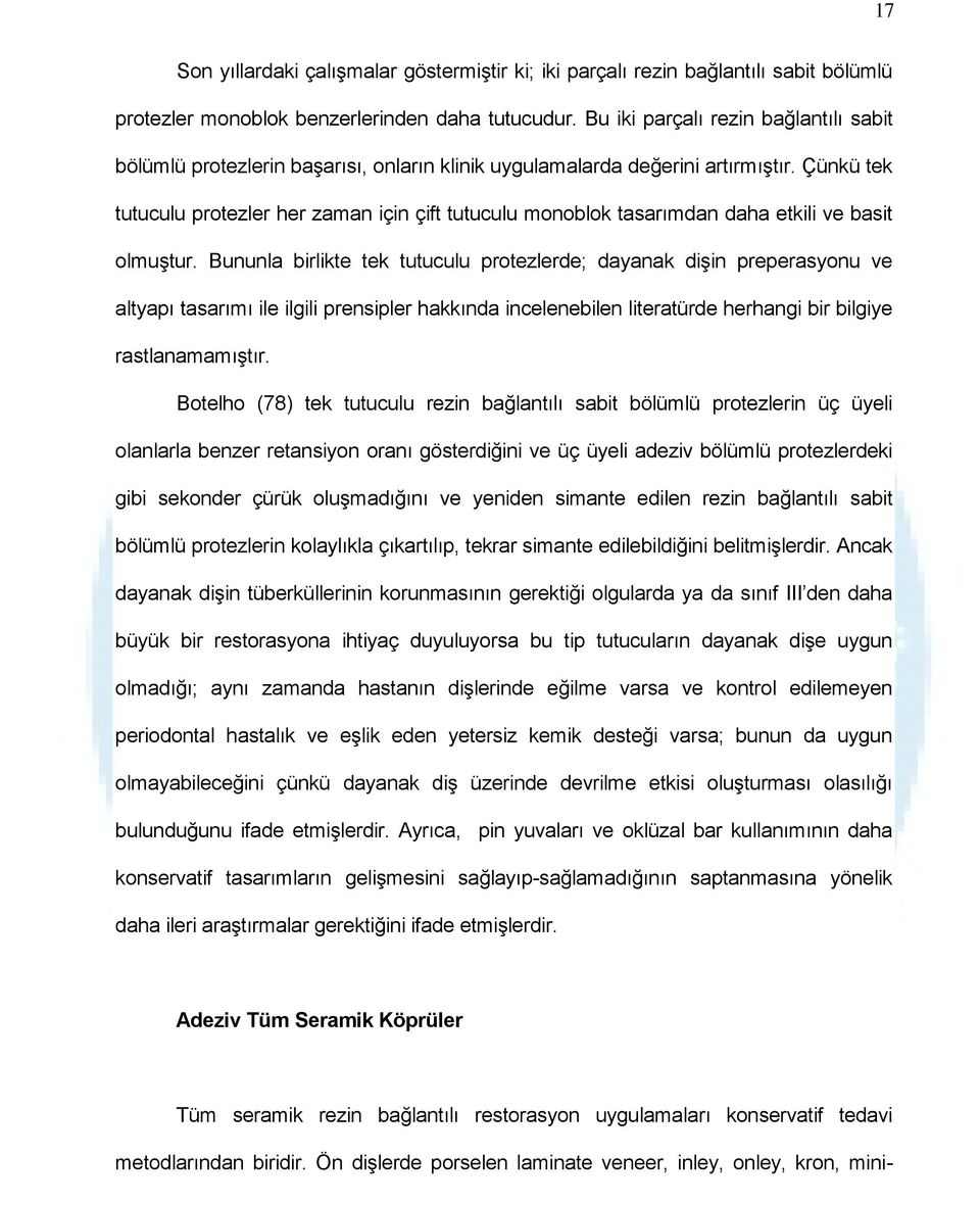 Çünkü tek tutuculu protezler her zaman için çift tutuculu monoblok tasarımdan daha etkili ve basit olmuştur.