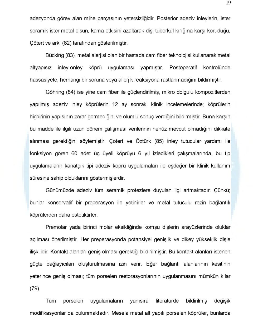 Postoperatif kontrolünde hassasiyete, herhangi bir soruna veya allerjik reaksiyona rastlanmadığını bildirmiştir.