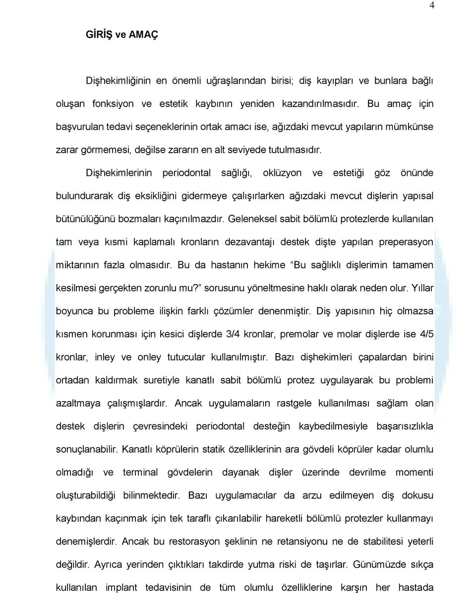 Dişhekimlerinin periodontal sağlığı, oklüzyon ve estetiği göz önünde bulundurarak diş eksikliğini gidermeye çalışırlarken ağızdaki mevcut dişlerin yapısal bütünülüğünü bozmaları kaçınılmazdır.