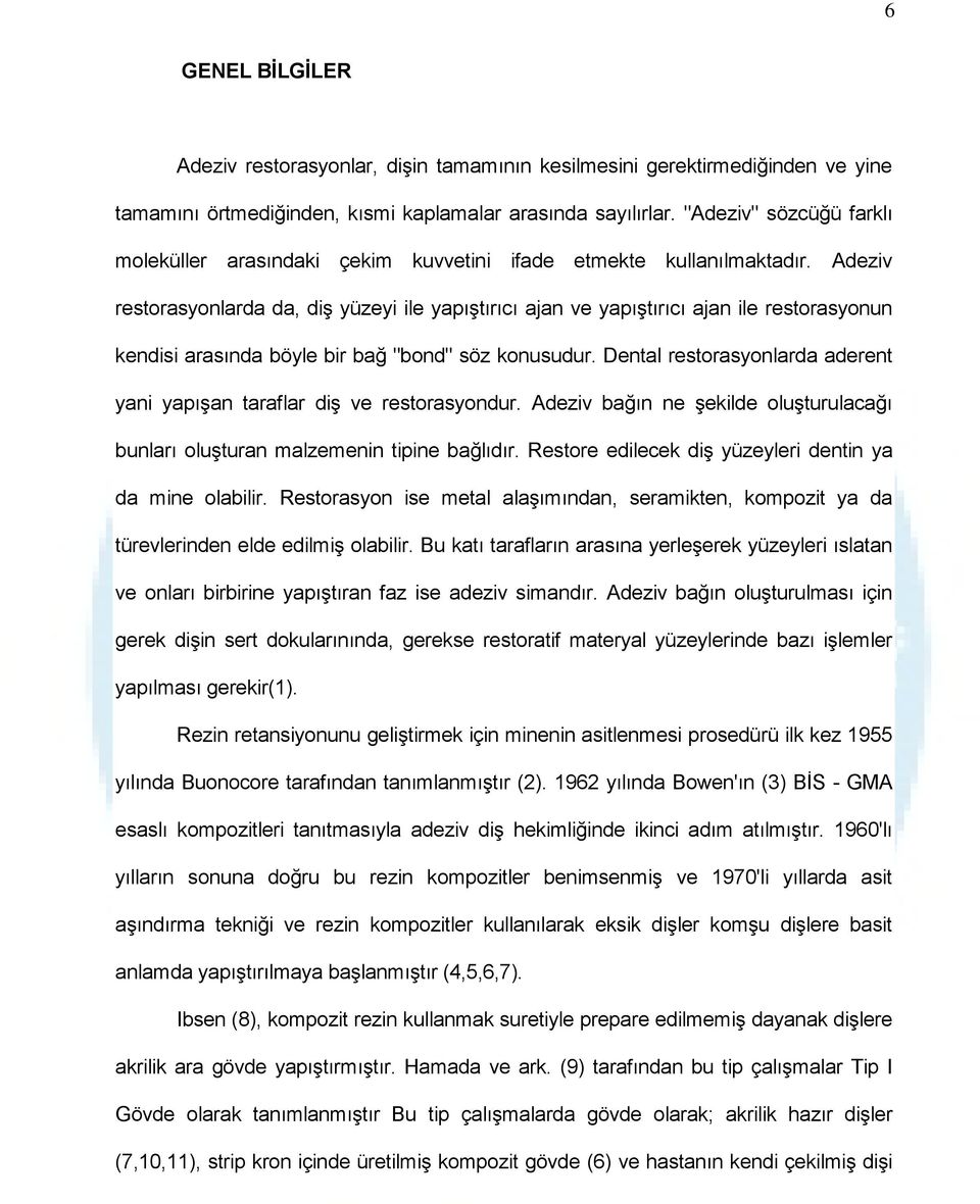 Adeziv restorasyonlarda da, diş yüzeyi ile yapıştırıcı ajan ve yapıştırıcı ajan ile restorasyonun kendisi arasında böyle bir bağ "bond" söz konusudur.