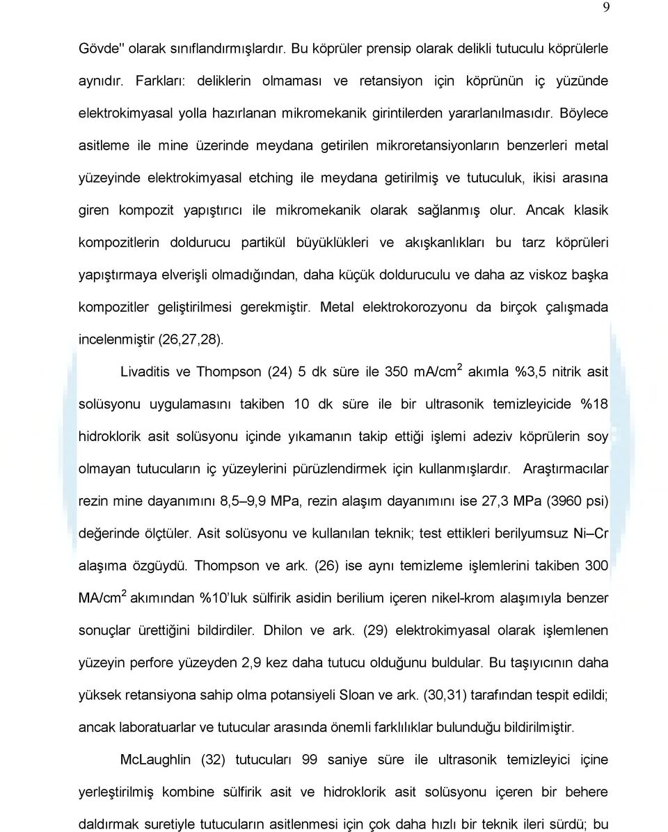 Böylece asitleme ile mine üzerinde meydana getirilen mikroretansiyonların benzerleri metal yüzeyinde elektrokimyasal etching ile meydana getirilmiş ve tutuculuk, ikisi arasına giren kompozit