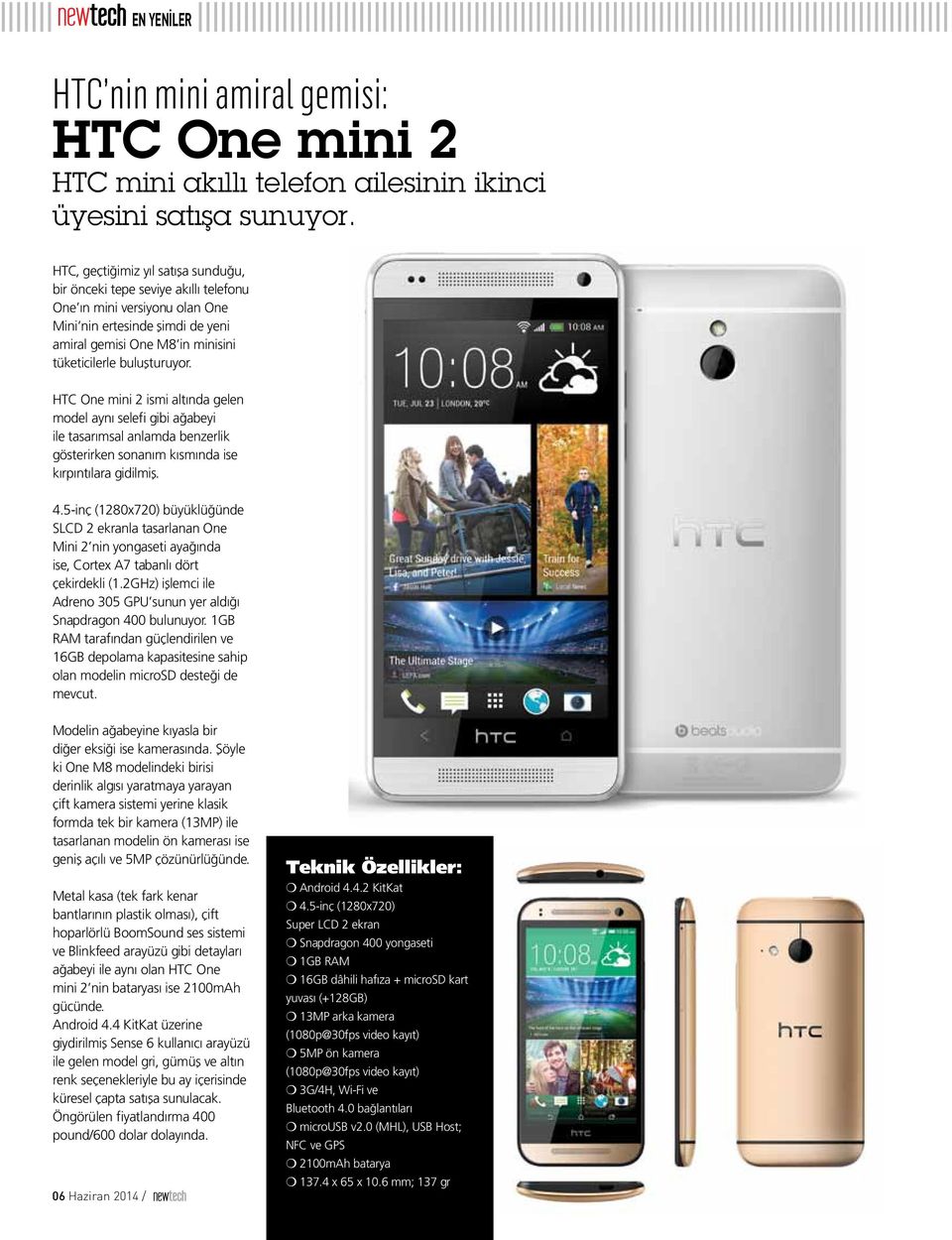 HTC One mini 2 ismi altında gelen model aynı selefi gibi ağabeyi ile tasarımsal anlamda benzerlik gösterirken sonanım kısmında ise kırpıntılara gidilmiş. 4.