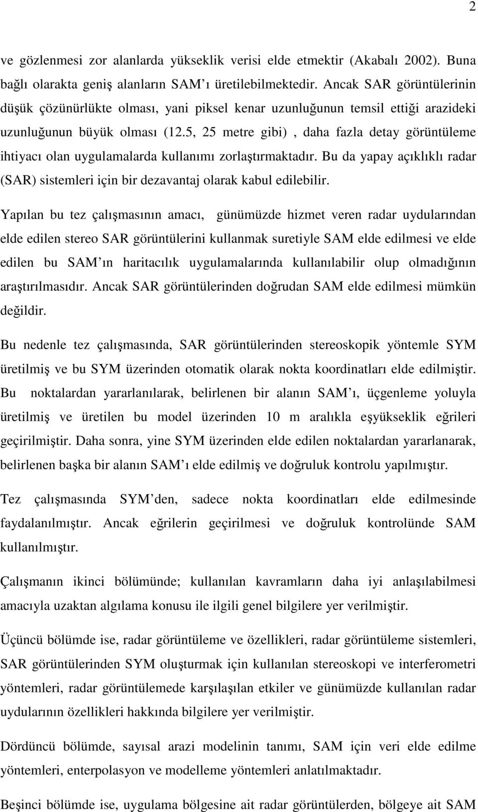 5, 25 metre gibi), daha fazla detay görüntüleme ihtiyacı olan uygulamalarda kullanımı zorlaştırmaktadır. Bu da yapay açıklıklı radar (SAR) sistemleri için bir dezavantaj olarak kabul edilebilir.