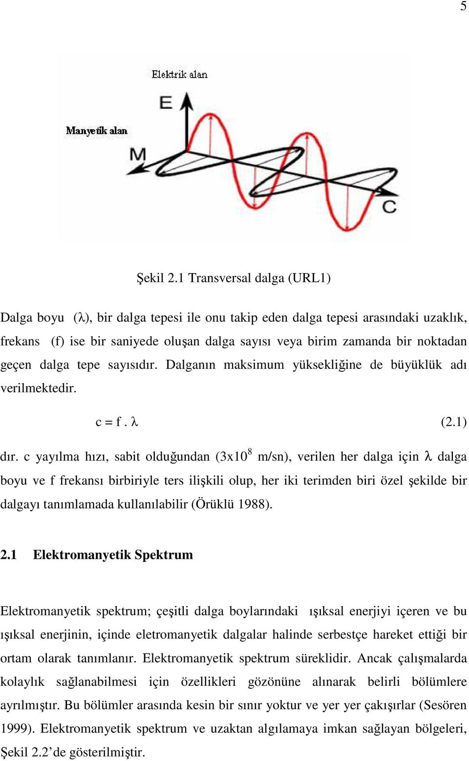 dalga tepe sayısıdır. Dalganın maksimum yüksekliğine de büyüklük adı verilmektedir. c = f. λ (2.1) dır.