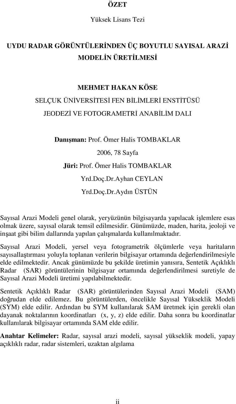 Ayhan CEYLAN Yrd.Doç.Dr.Aydın ÜSTÜN Sayısal Arazi Modeli genel olarak, yeryüzünün bilgisayarda yapılacak işlemlere esas olmak üzere, sayısal olarak temsil edilmesidir.