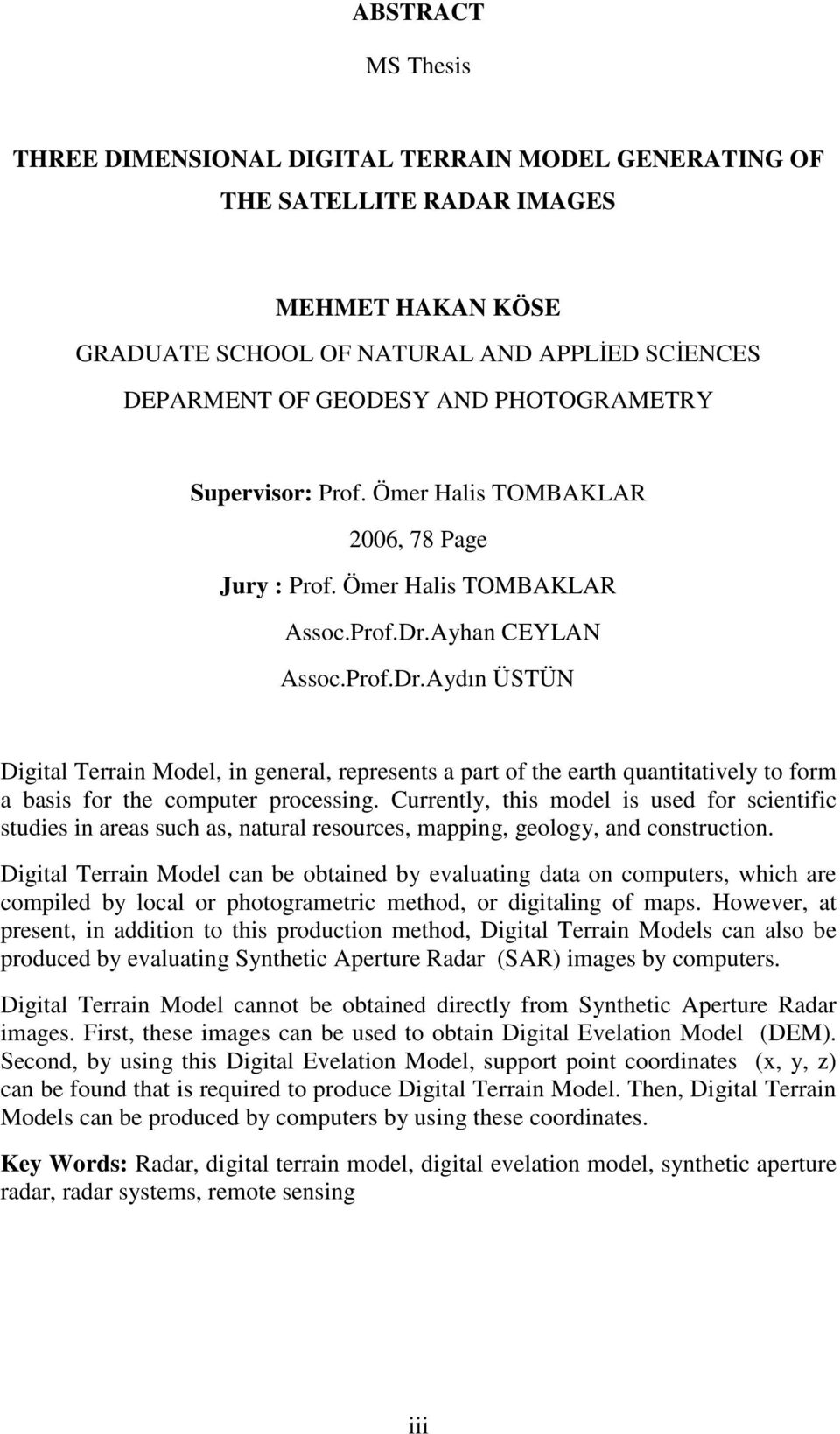 Ayhan CEYLAN Assoc.Prof.Dr.Aydın ÜSTÜN Digital Terrain Model, in general, represents a part of the earth quantitatively to form a basis for the computer processing.