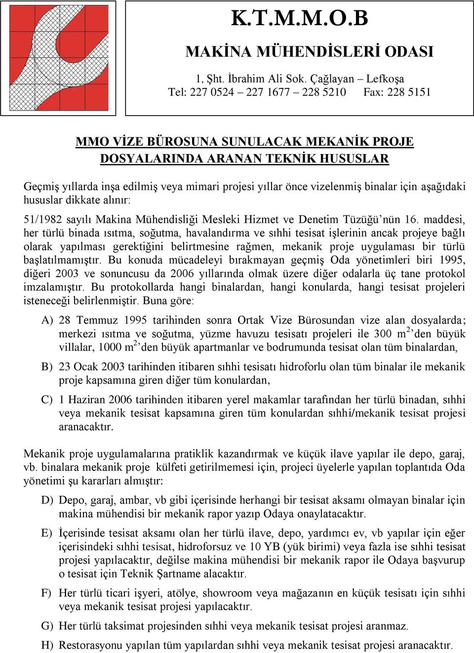 önce vizelenmiş binalar için aşağıdaki hususlar dikkate alınır: 51/1982 sayılı Makina Mühendisliği Mesleki Hizmet ve Denetim Tüzüğü nün 16.