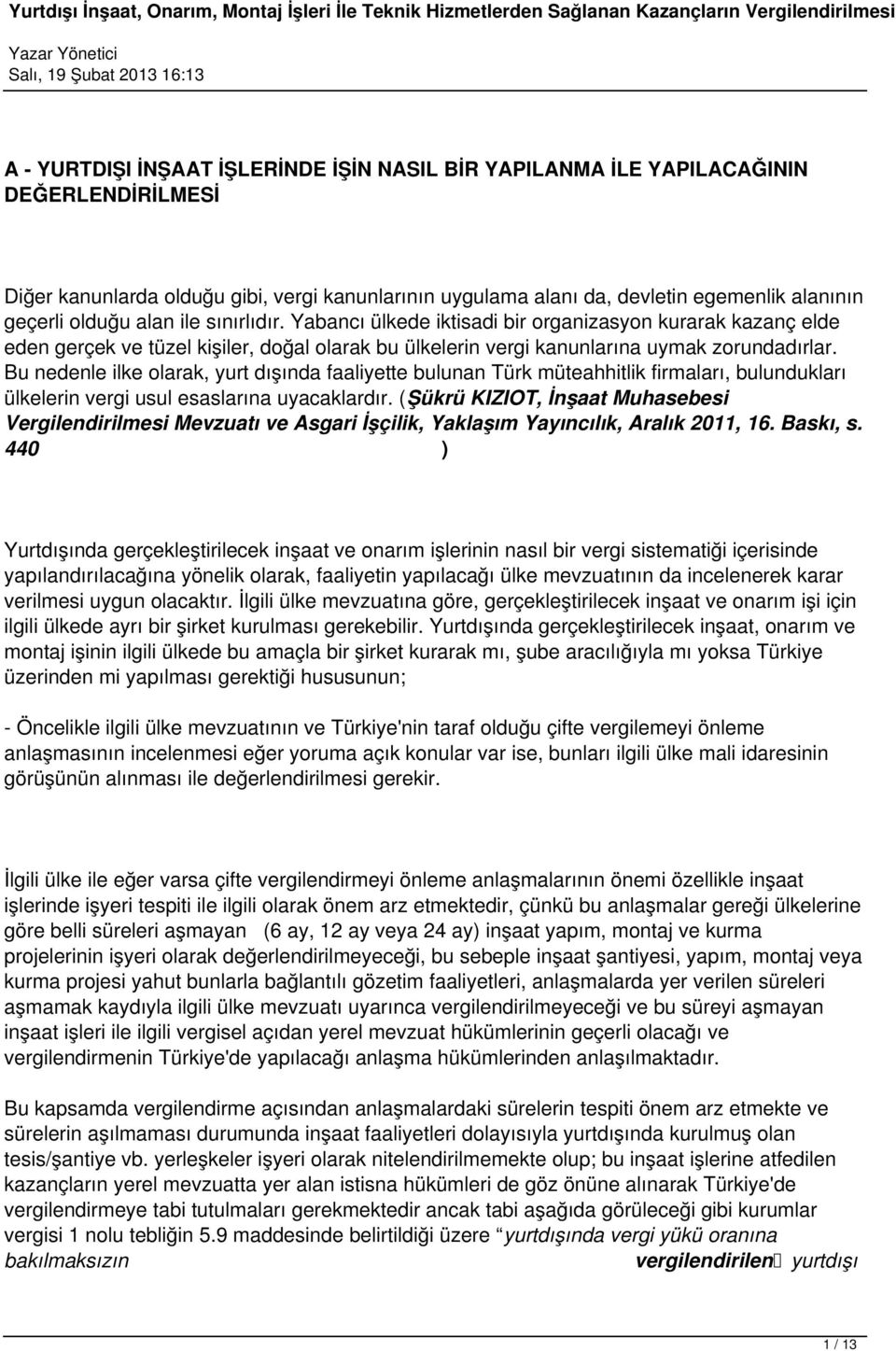 Bu nedenle ilke olarak, yurt dışında faaliyette bulunan Türk müteahhitlik firmaları, bulundukları ülkelerin vergi usul esaslarına uyacaklardır.