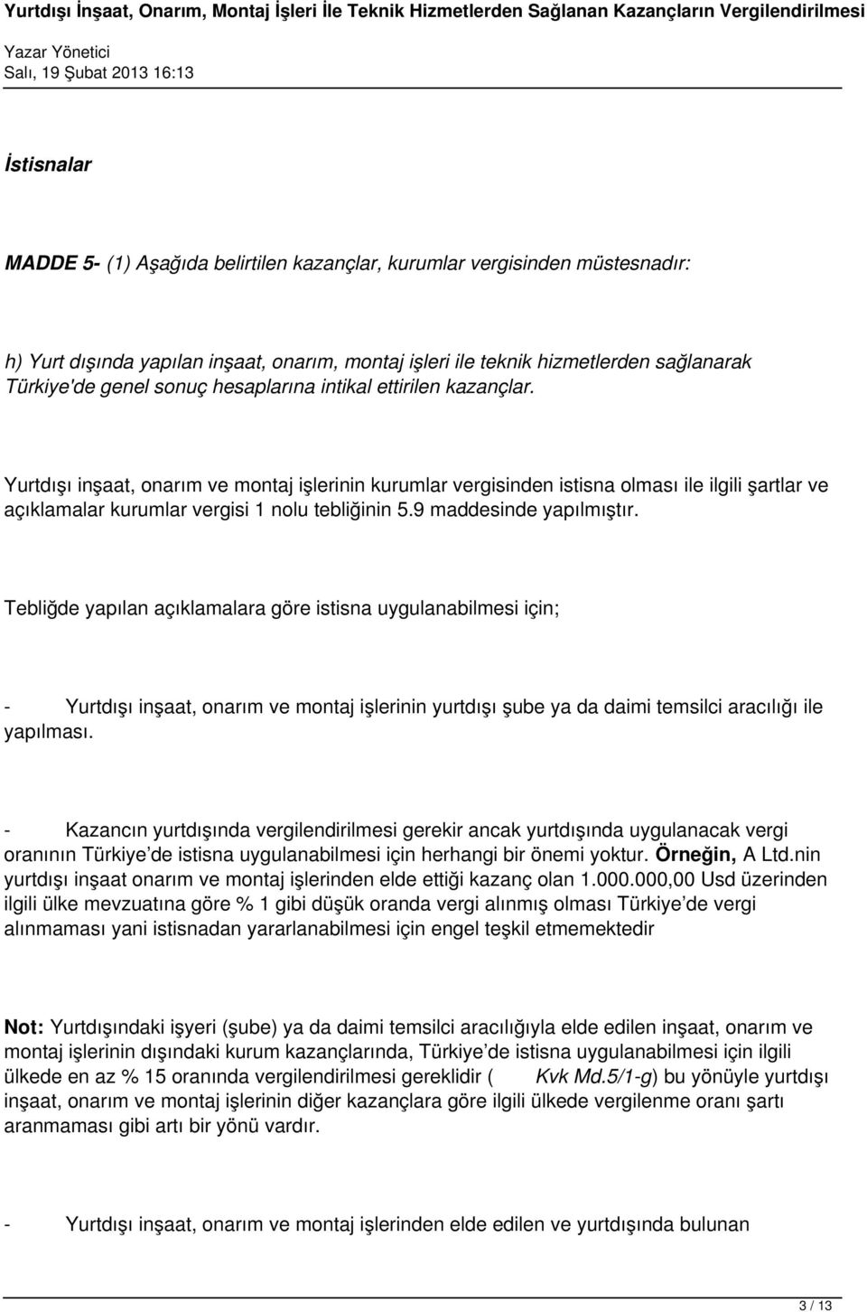 9 maddesinde yapılmıştır. Tebliğde yapılan açıklamalara göre istisna uygulanabilmesi için; - Yurtdışı inşaat, onarım ve montaj işlerinin yurtdışı şube ya da daimi temsilci aracılığı ile yapılması.