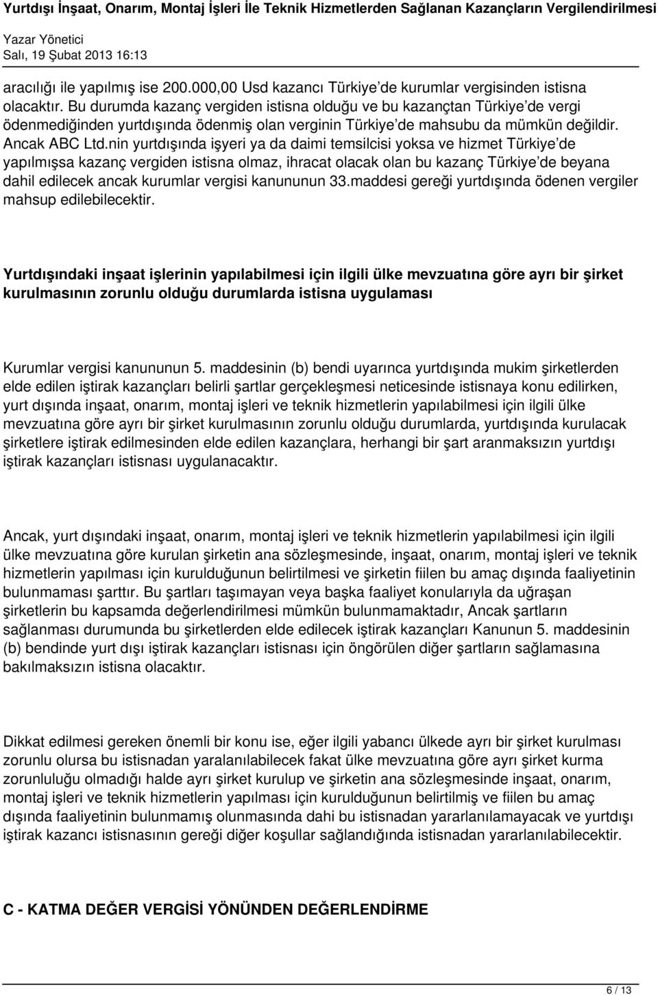 nin yurtdışında işyeri ya da daimi temsilcisi yoksa ve hizmet Türkiye de yapılmışsa kazanç vergiden istisna olmaz, ihracat olacak olan bu kazanç Türkiye de beyana dahil edilecek ancak kurumlar