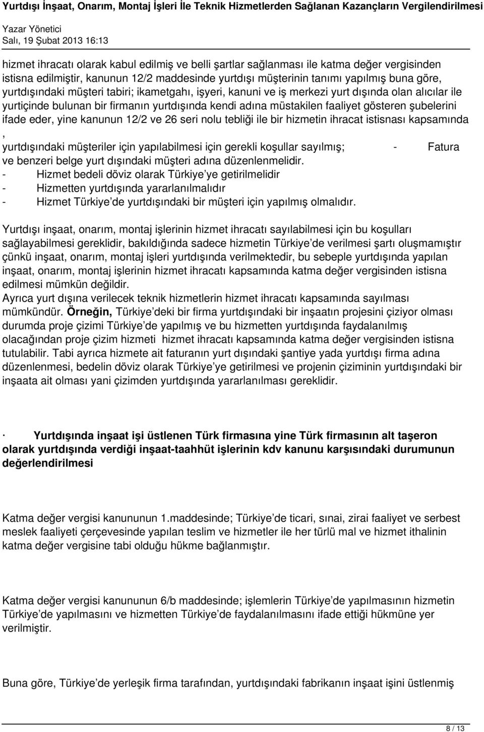 yine kanunun 12/2 ve 26 seri nolu tebliği ile bir hizmetin ihracat istisnası kapsamında, yurtdışındaki müşteriler için yapılabilmesi için gerekli koşullar sayılmış; - Fatura ve benzeri belge yurt