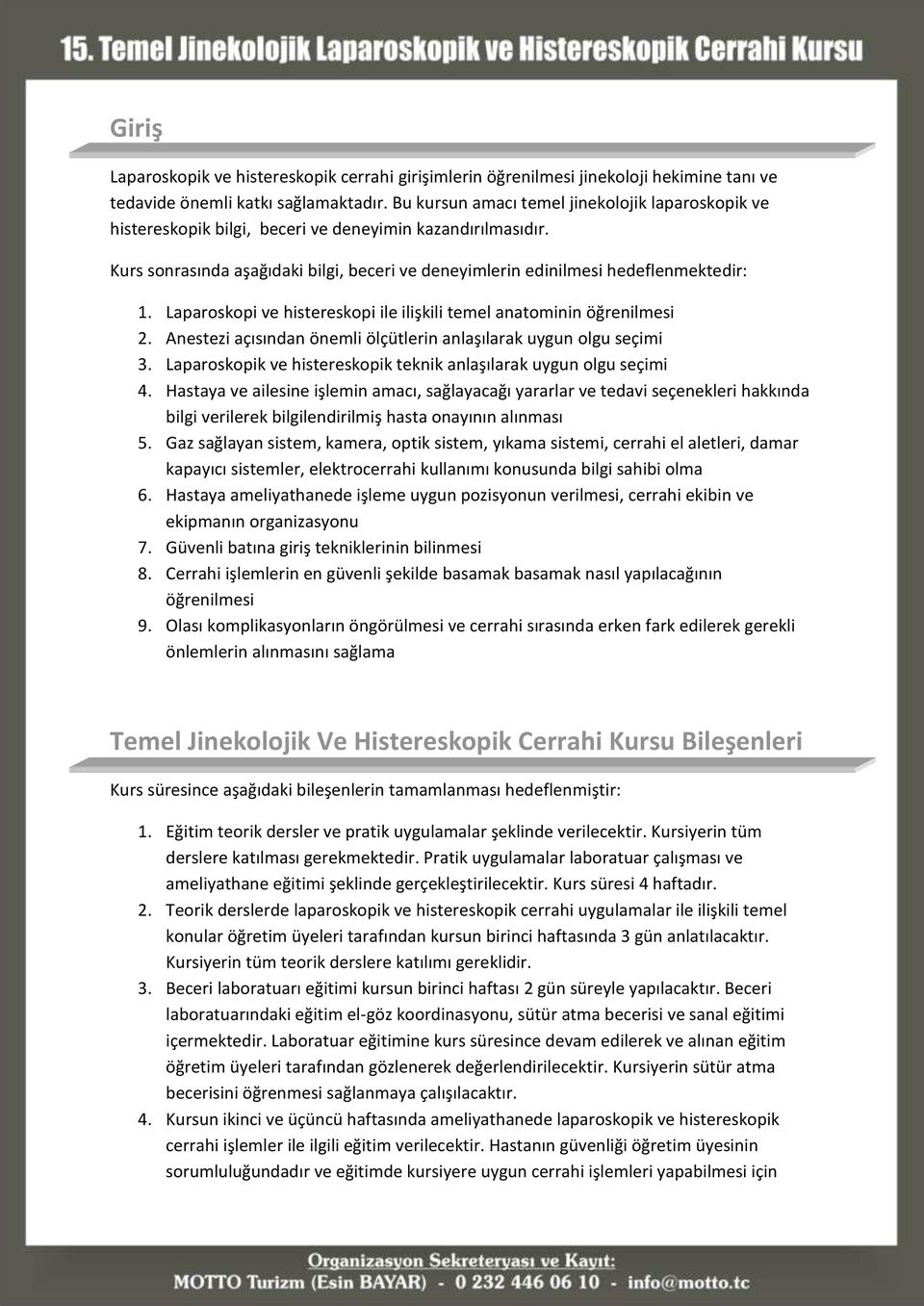 Laparoskopi ve histereskopi ile ilişkili temel anatominin öğrenilmesi 2. Anestezi açısından önemli ölçütlerin anlaşılarak uygun olgu seçimi 3.