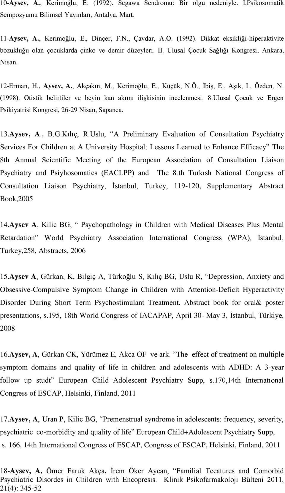 Otistik belirtiler ve beyin kan akımı ilişkisinin incelenmesi. 8.Ulusal Çocuk ve Ergen Psikiyatrisi Kongresi, 26-29 Nisan, Sapanca. 13.Aysev, A., B.G.Kılıç, R.