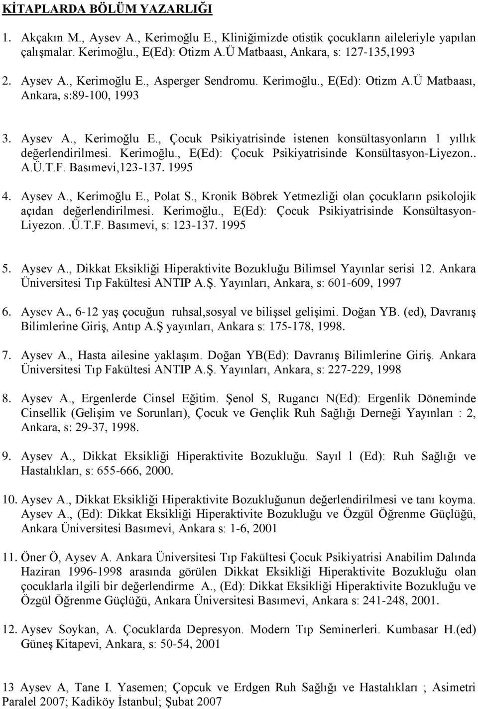 Kerimoğlu., E(Ed): Çocuk Psikiyatrisinde Konsültasyon-Liyezon.. A.Ü.T.F. Basımevi,123-137. 1995 4. Aysev A., Kerimoğlu E., Polat S.