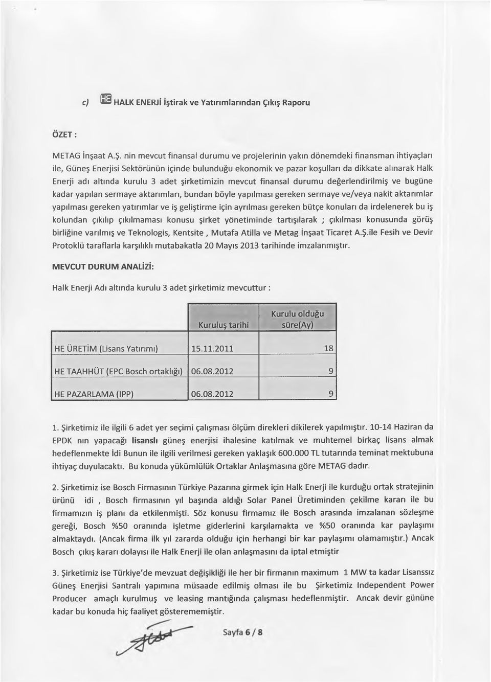 altında kurulu 3 adet şirketimizin mevcut finansal durumu değerlendirilmiş ve bugüne kadar yapılan sermaye aktarımları, bundan böyle yapılması gereken sermaye ve/veya nakit aktarımlar yapılması