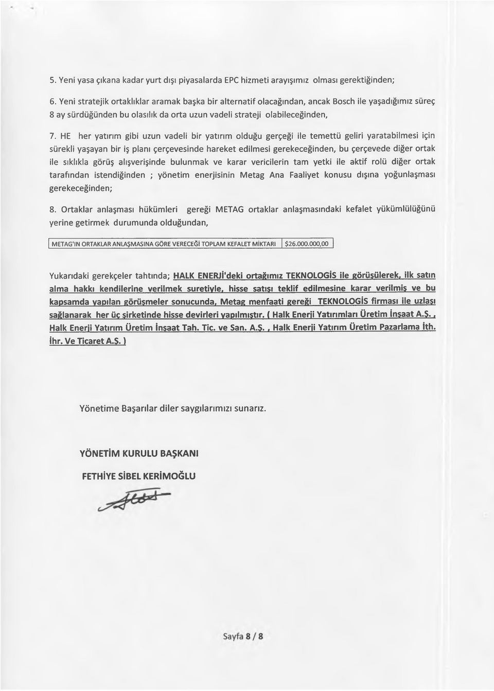 HE her yatırım gibi uzun vadeli bir yatırım olduğu gerçeği ile temettü geliri yaratabilmesi için sürekli yaşayan bir iş planı çerçevesinde hareket edilmesi gerekeceğinden, bu çerçevede diğer ortak