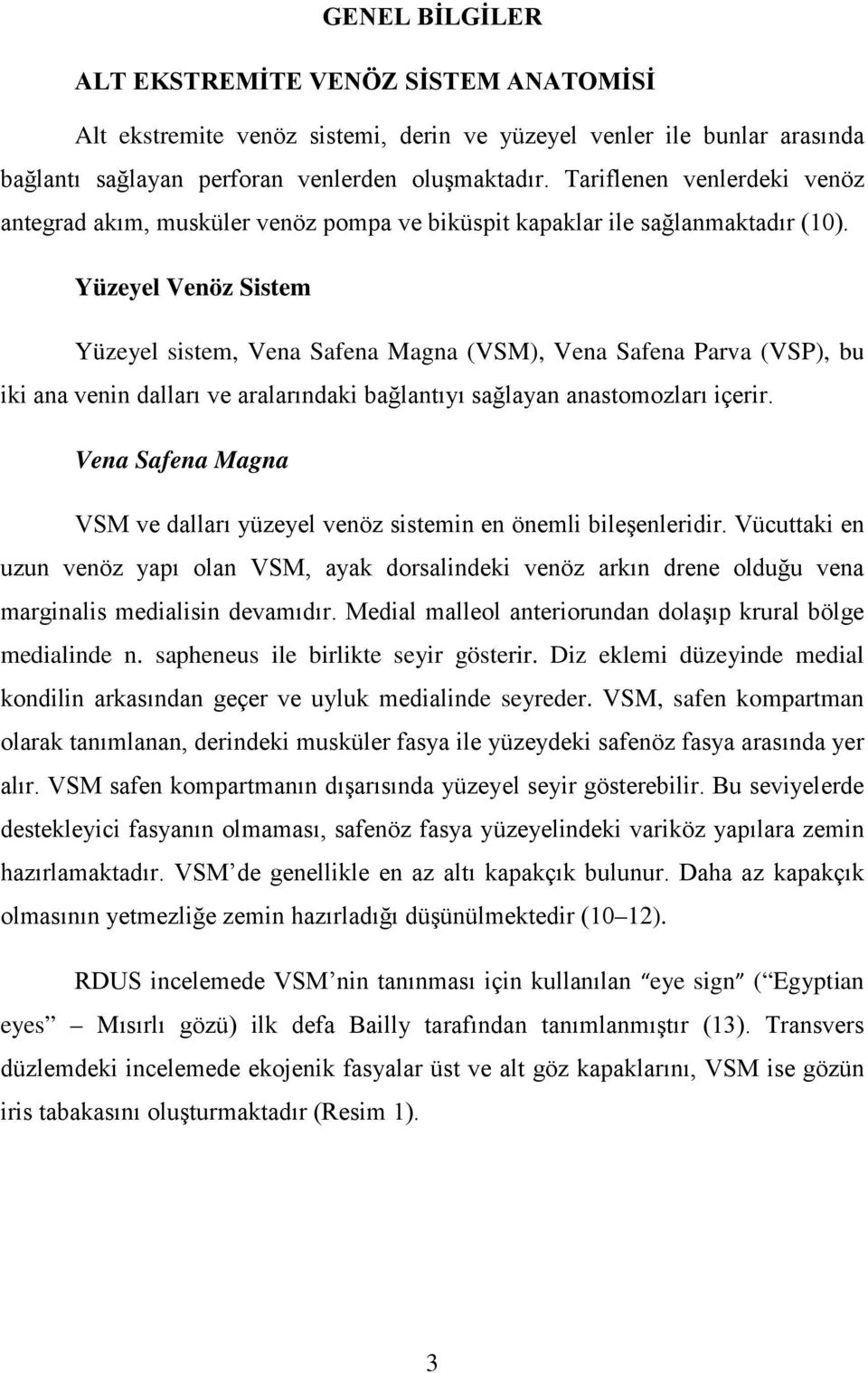 Yüzeyel Venöz Sistem Yüzeyel sistem, Vena Safena Magna (VSM), Vena Safena Parva (VSP), bu iki ana venin dalları ve aralarındaki bağlantıyı sağlayan anastomozları içerir.