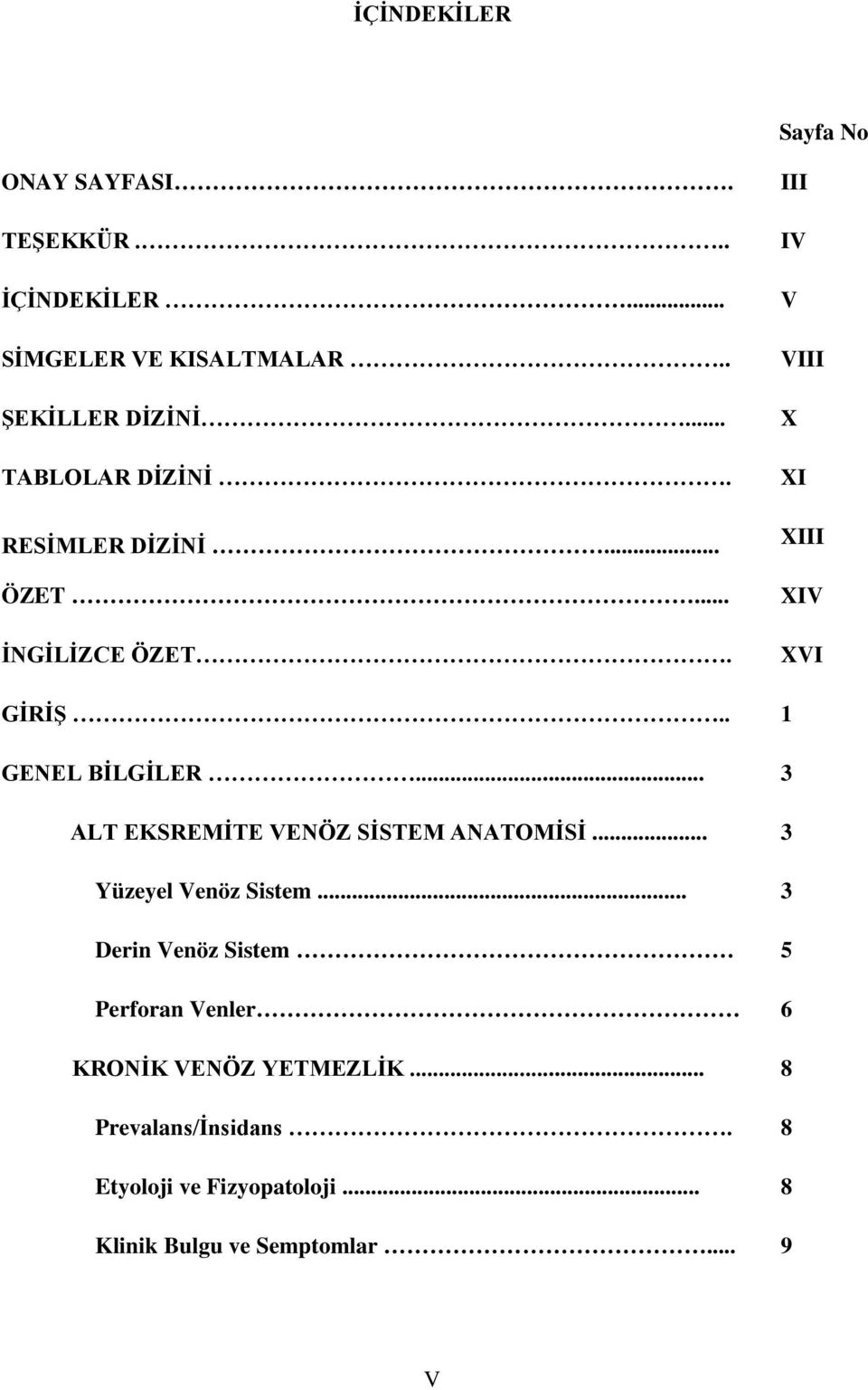 . 1 GENEL BİLGİLER... 3 ALT EKSREMİTE VENÖZ SİSTEM ANATOMİSİ... 3 Yüzeyel Venöz Sistem.