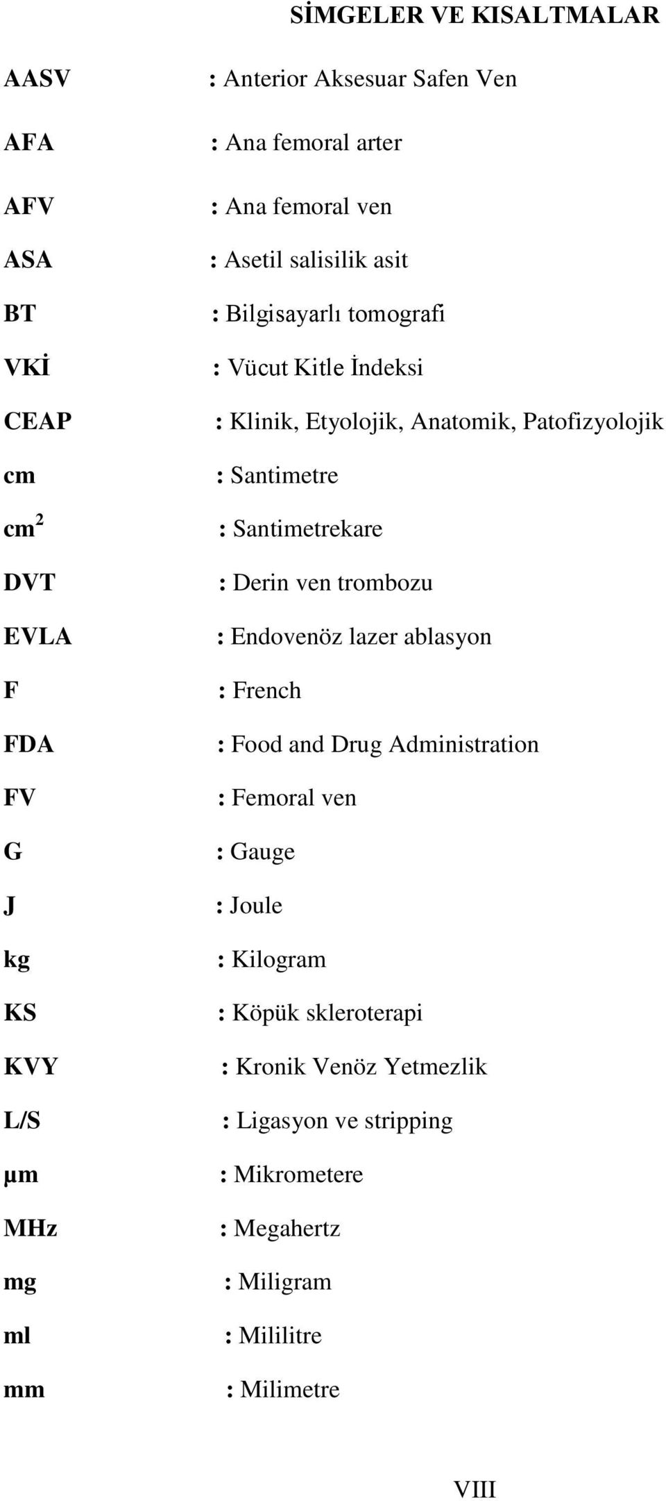 : Santimetrekare : Derin ven trombozu : Endovenöz lazer ablasyon : French : Food and Drug Administration : Femoral ven : Gauge : Joule : Kilogram :