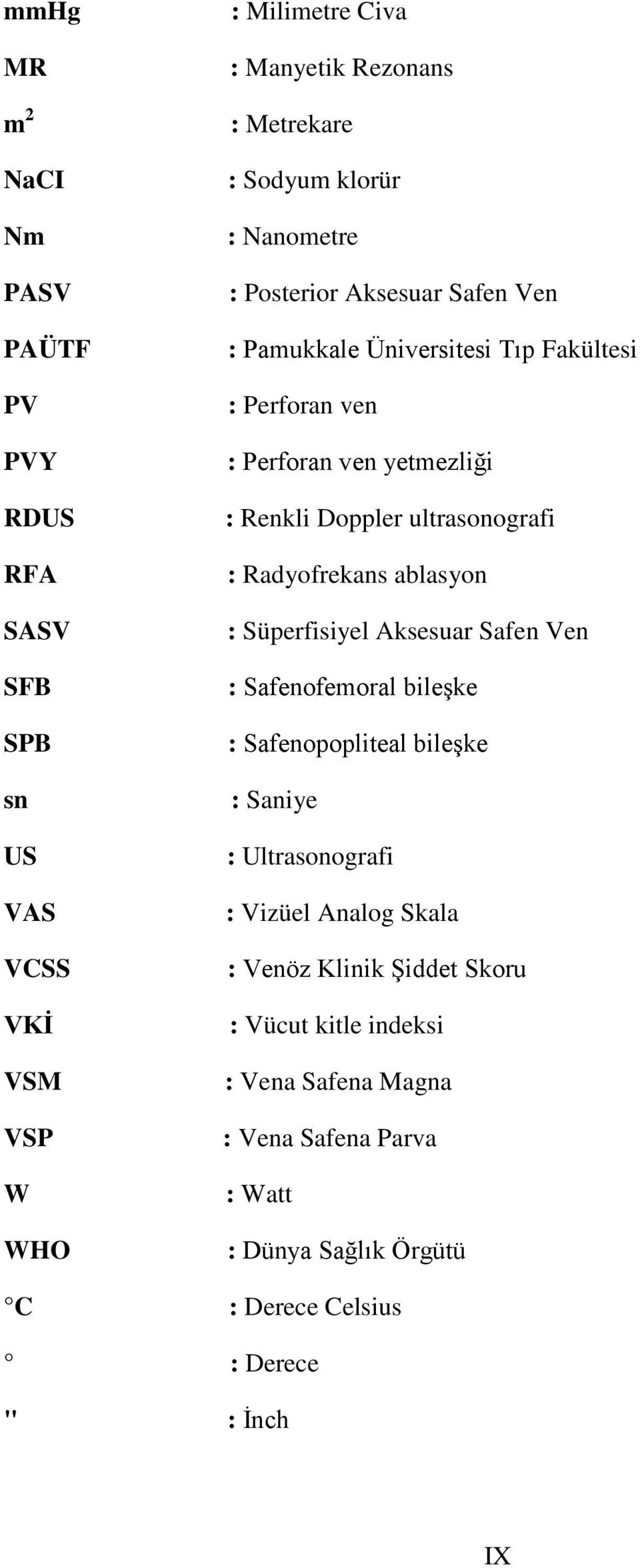 ultrasonografi : Radyofrekans ablasyon : Süperfisiyel Aksesuar Safen Ven : Safenofemoral bileşke : Safenopopliteal bileşke : Saniye : Ultrasonografi :